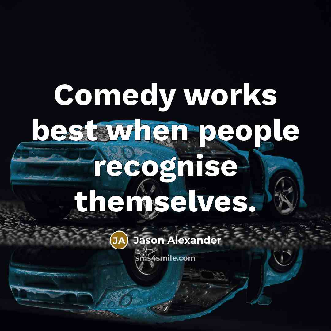 “Comedy works best when people recognise themselves.…” quote by Jason Alexander