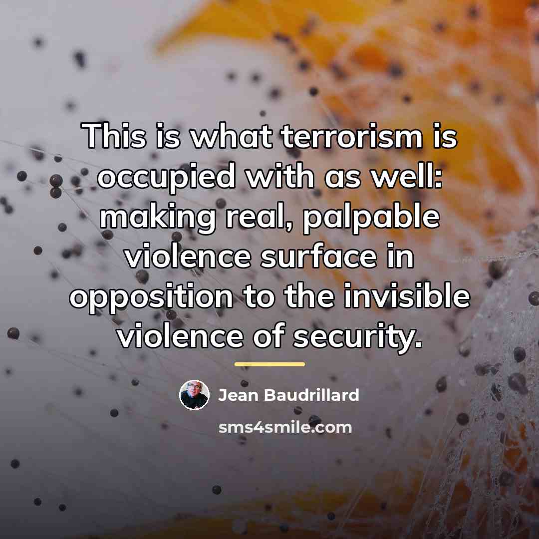 “This is what terrorism is occupied with as well: making…” quote by Jean Baudrillard