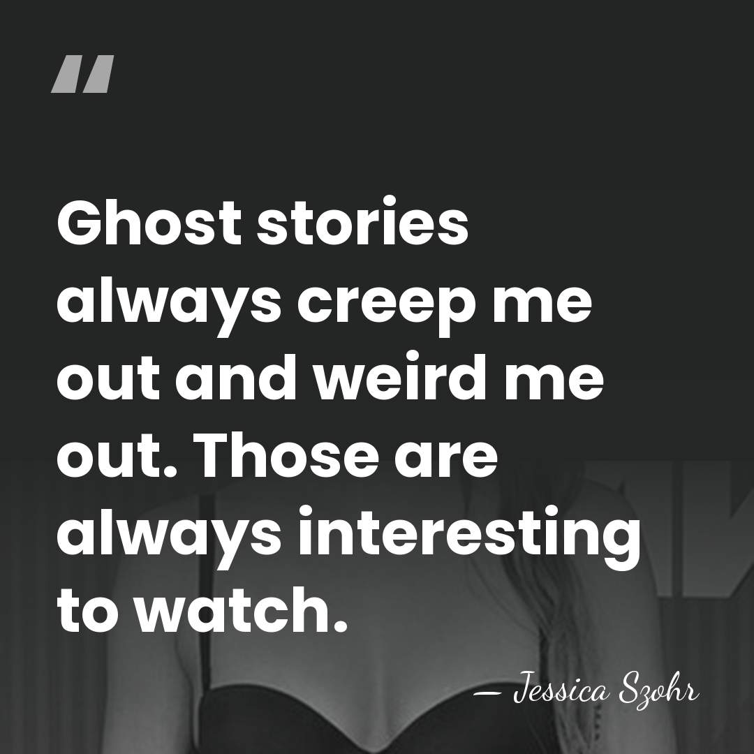 Ghost stories always creep me out and weird me out. Those are&hellip; - Jessica Szohr