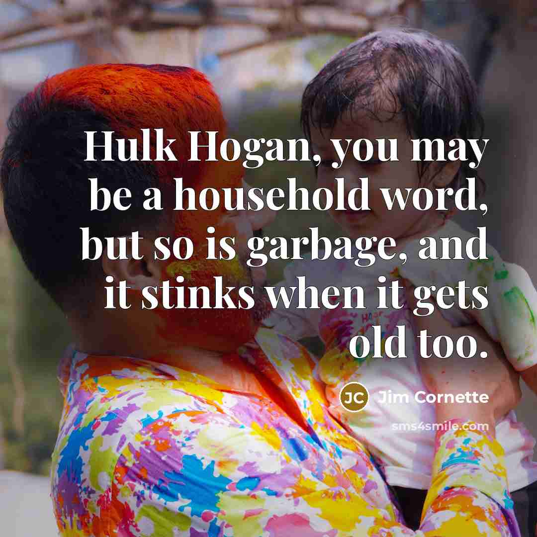 “Hulk Hogan, you may be a household word, but so…” quote by Jim Cornette
