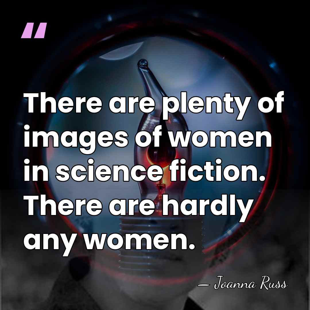 There are plenty of images of women in science fiction. There are&hellip; - Joanna Russ