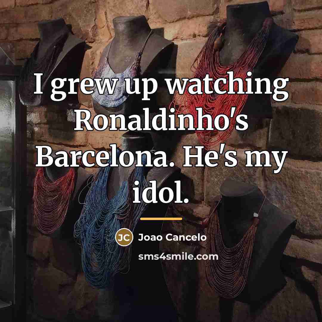 “I grew up watching Ronaldinho's Barcelona. He's my idol.…” quote by Joao Cancelo