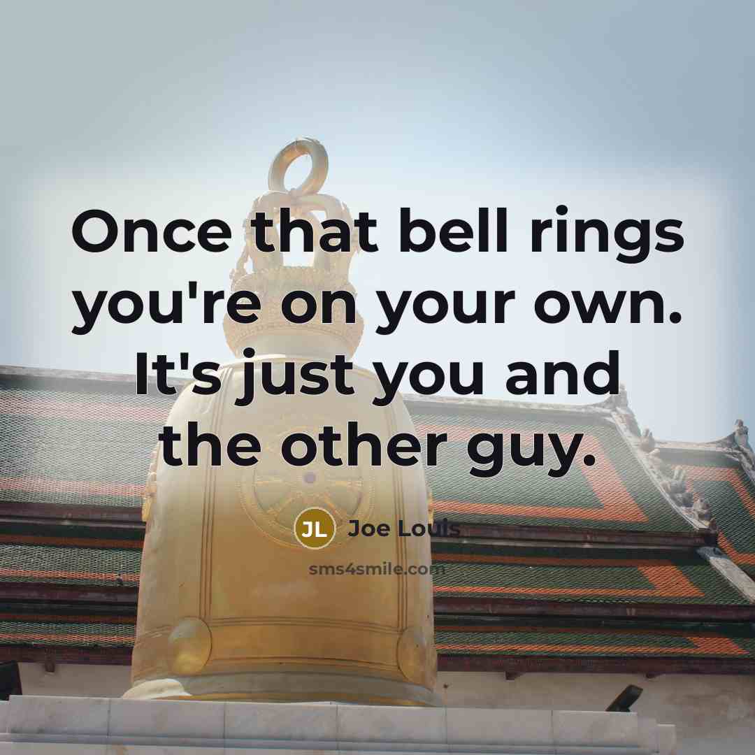 “Once that bell rings you're on your own. It's just…” quote by Joe Louis