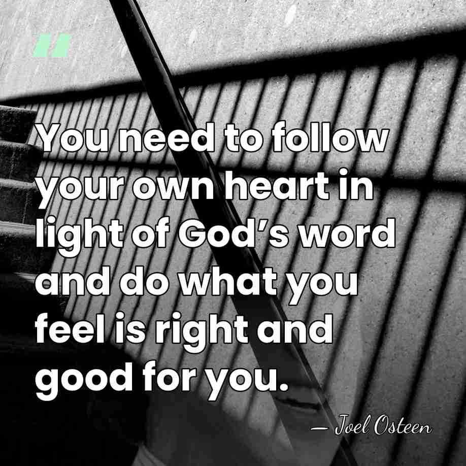 You need to follow your own heart in light of God’s word&hellip; - Joel Osteen