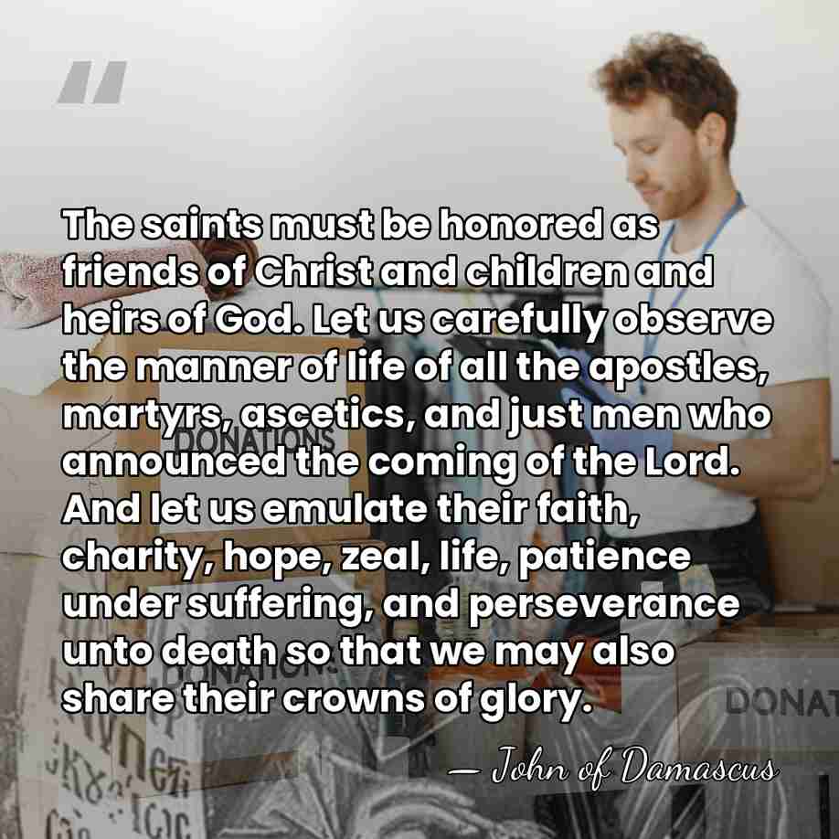 The saints must be honored as friends of Christ and children and&hellip; - John of Damascus