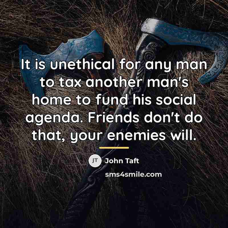 “It is unethical for any man to tax another man's…” quote by John Taft