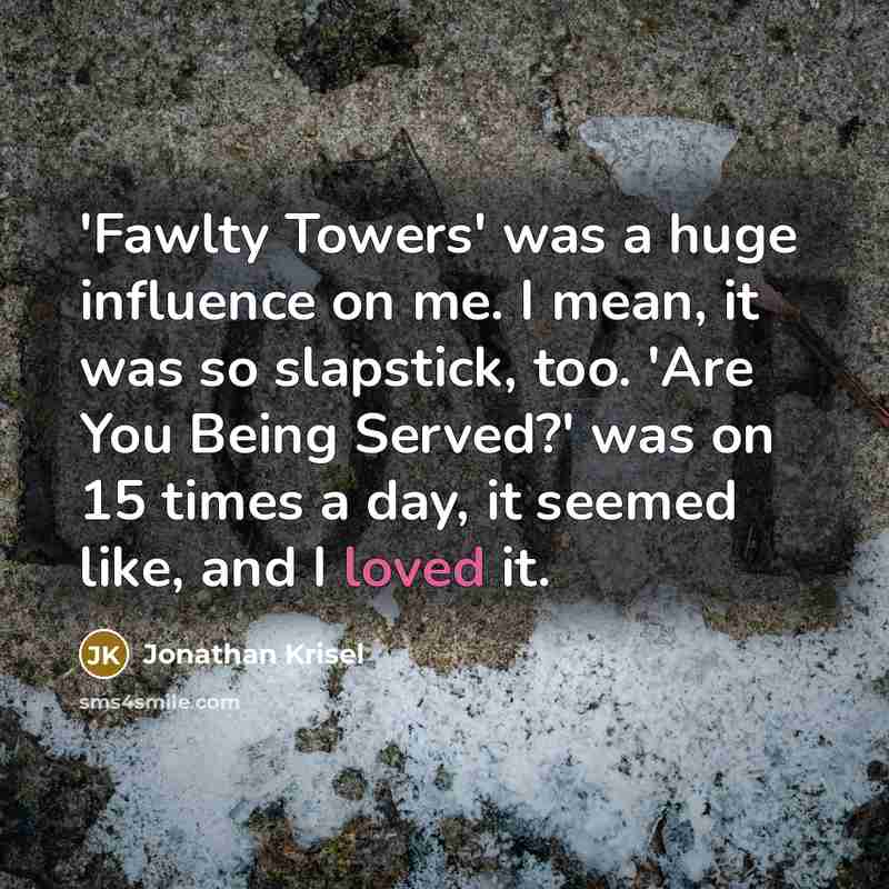 “'Fawlty Towers' was a huge influence on me. I mean,…” quote by Jonathan Krisel
