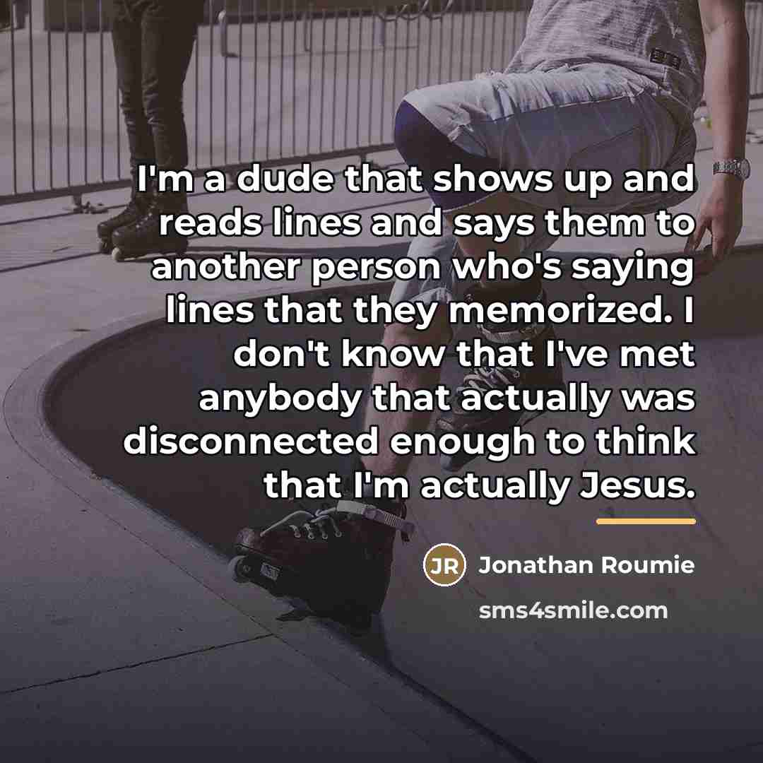 “I'm a dude that shows up and reads lines and…” quote by Jonathan Roumie