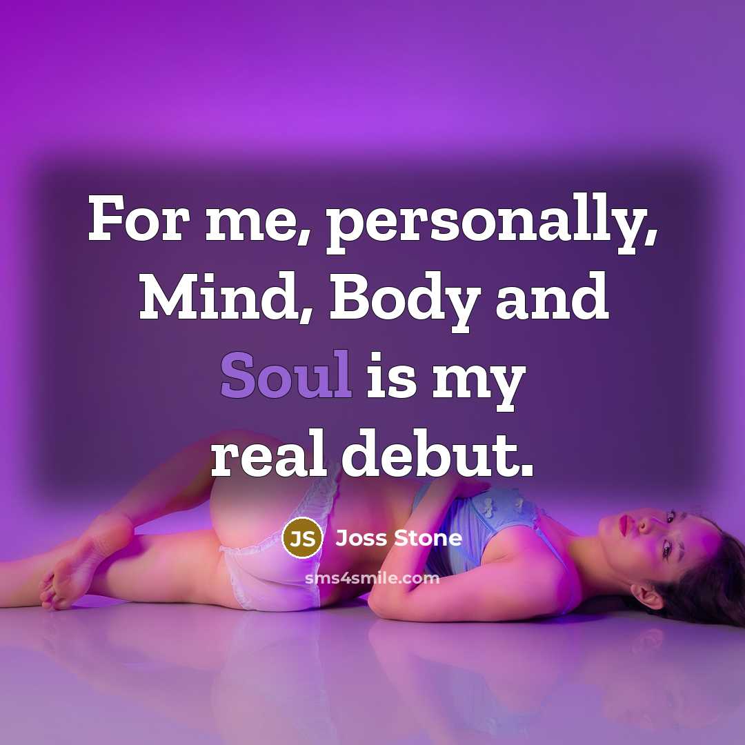 “For me, personally, Mind, Body and Soul is my real…” quote by Joss Stone