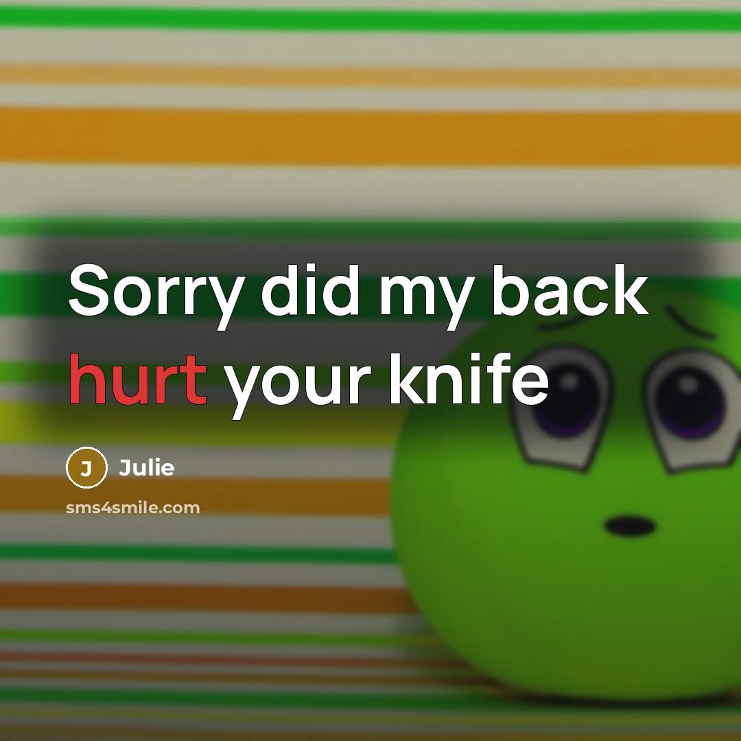 “Sorry did my back hurt your knife” quote by Julie