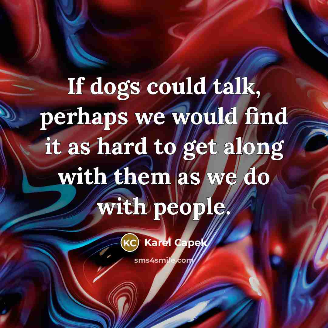 “If dogs could talk, perhaps we would find it as…” quote by Karel Capek