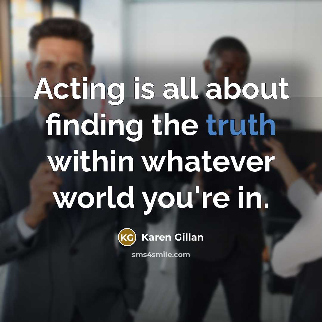 “Acting is all about finding the truth within whatever world…” quote by Karen Gillan