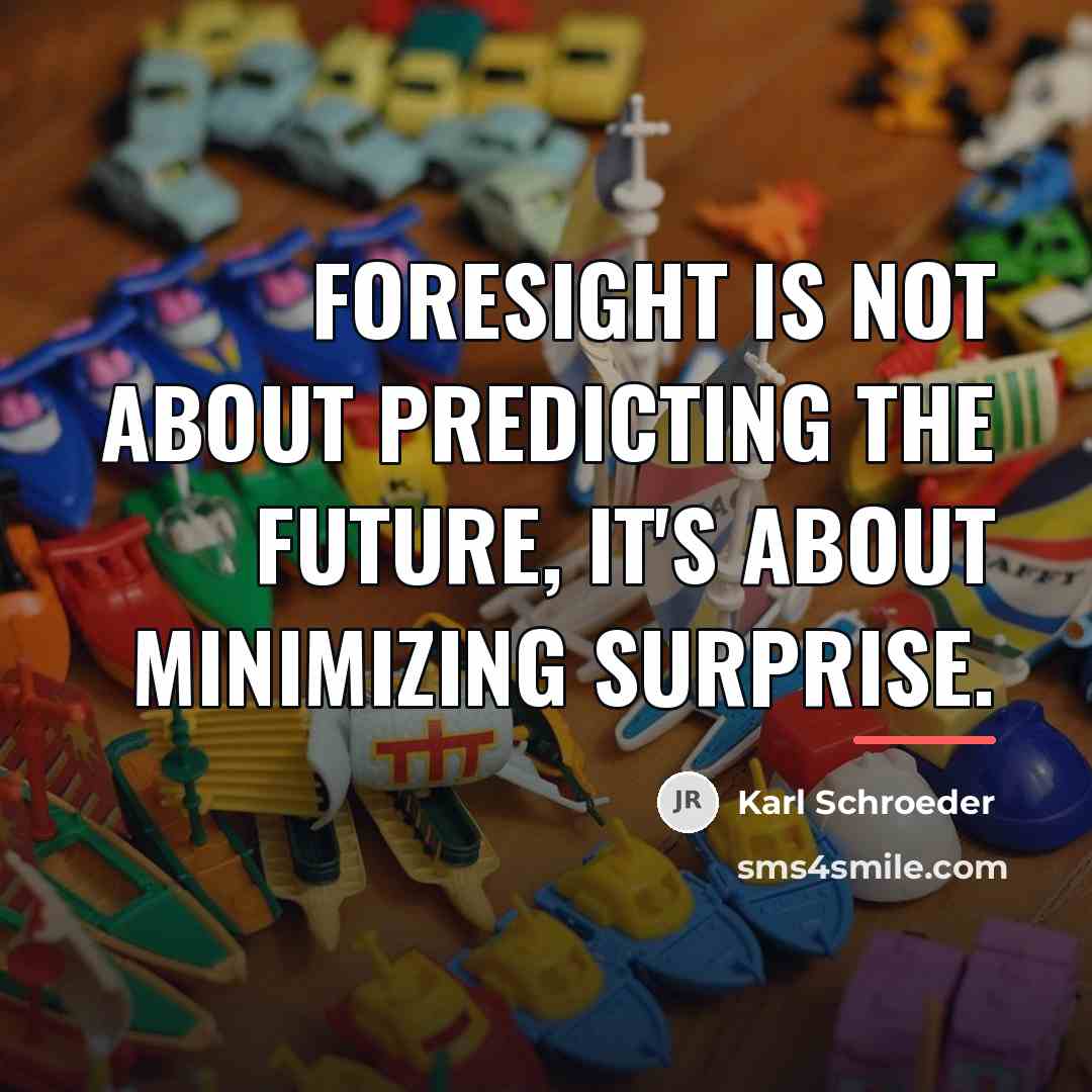 “Foresight is not about predicting the future, it's about minimizing…” quote by Karl Schroeder