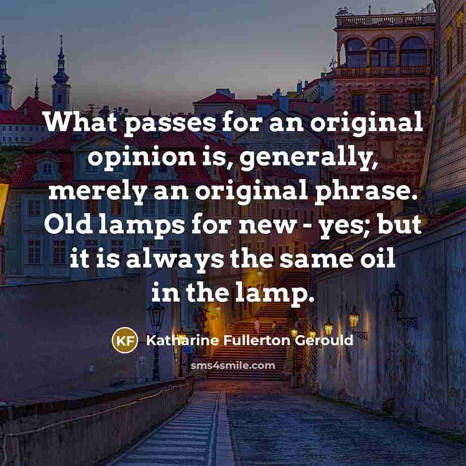 “What passes for an original opinion is, generally, merely an…” quote by Katharine Fullerton Gerould