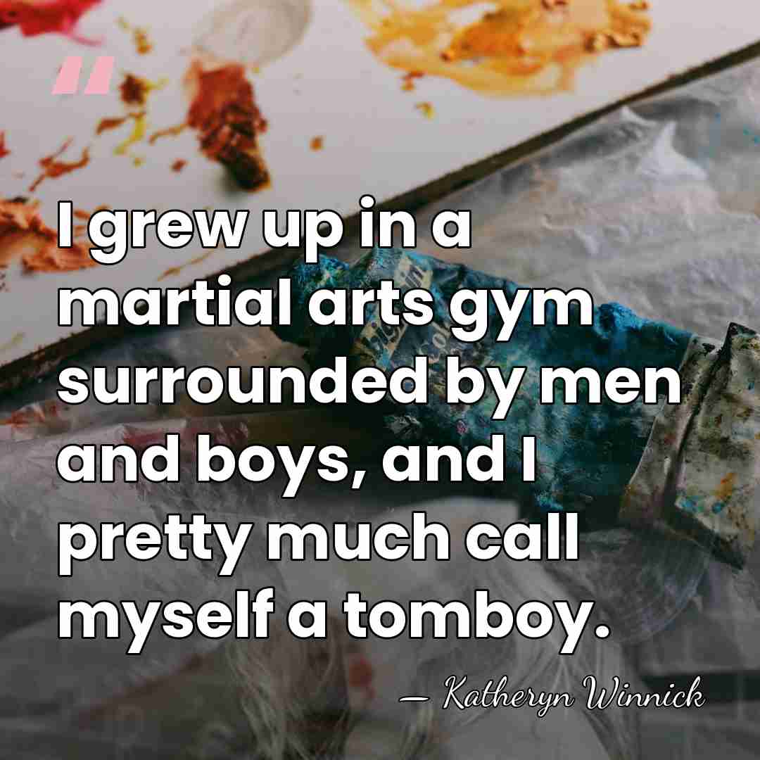 I grew up in a martial arts gym surrounded by men and&hellip; - Katheryn Winnick