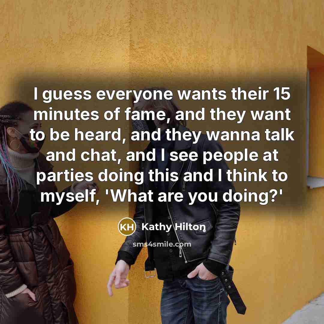 “I guess everyone wants their 15 minutes of fame, and…” quote by Kathy Hilton