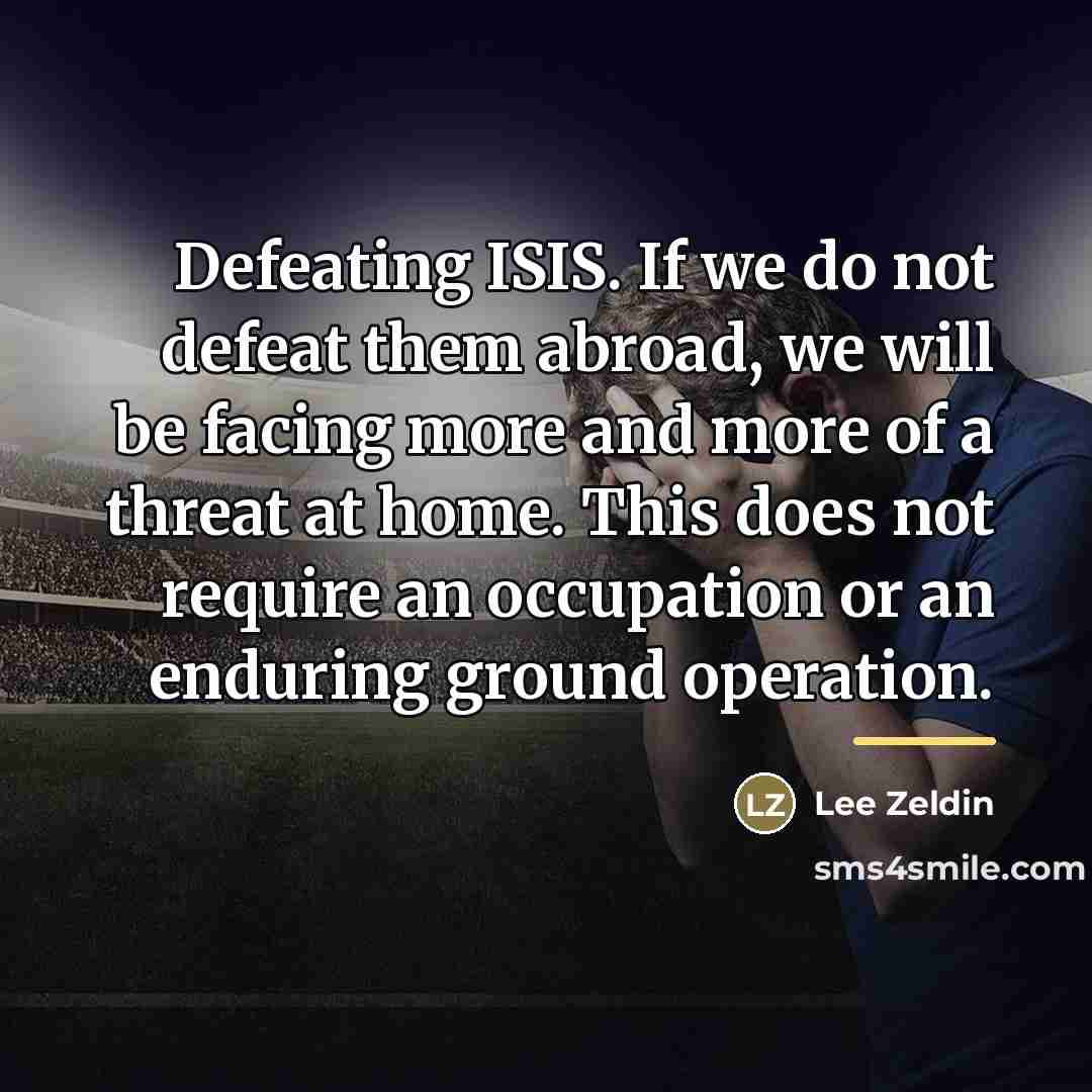 “Defeating ISIS. If we do not defeat them abroad, we…” quote by Lee Zeldin
