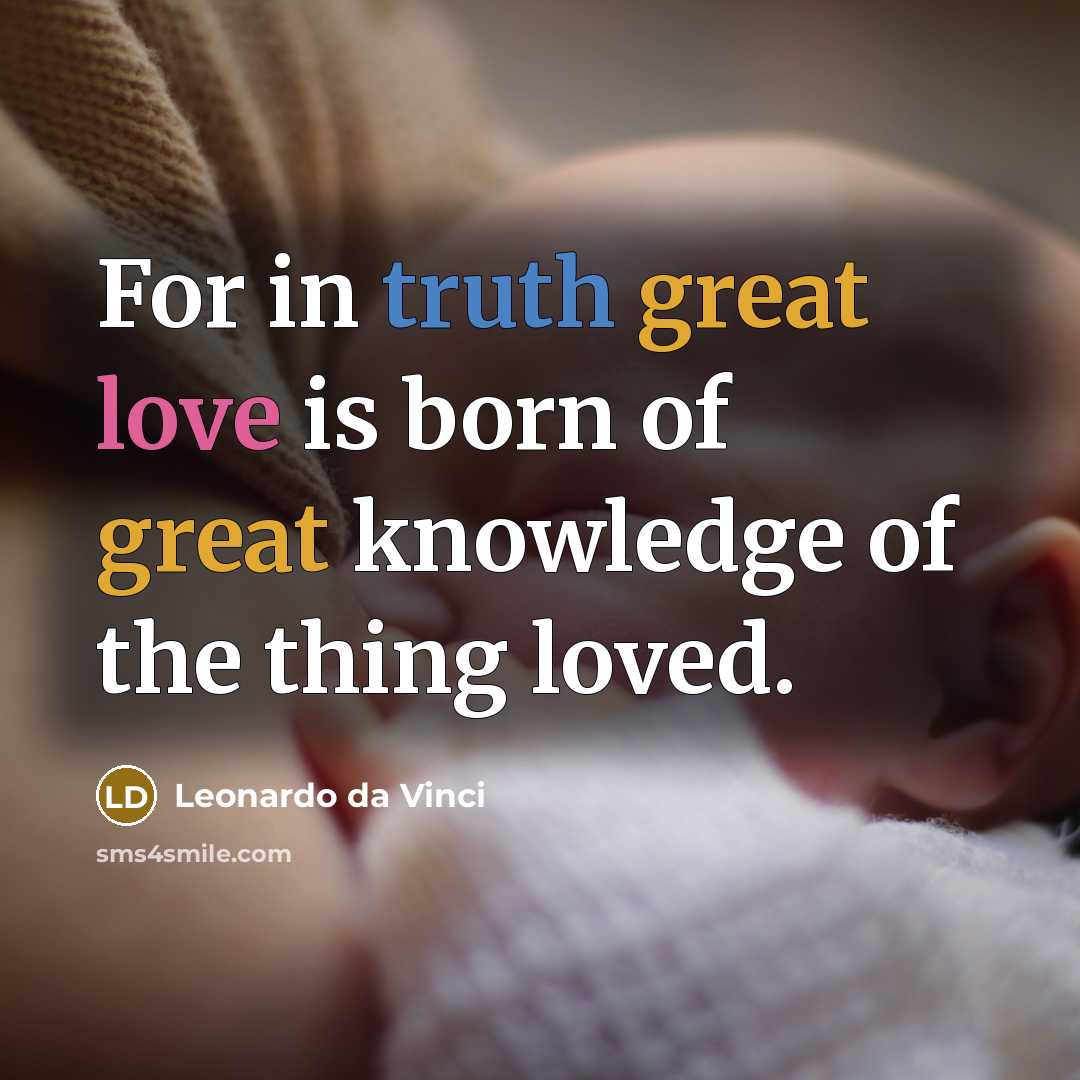 “For in truth great love is born of great knowledge…” quote by Leonardo da Vinci