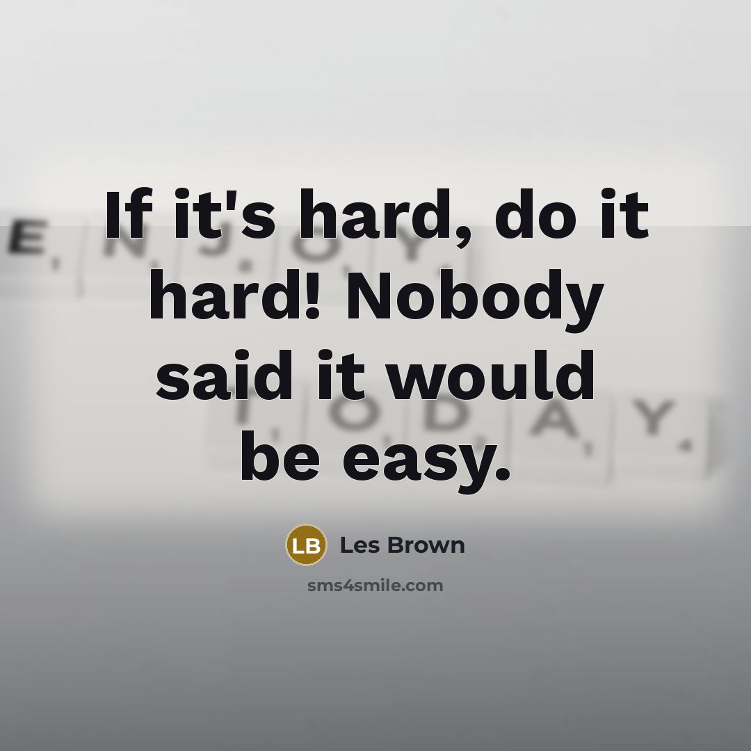 “If it's hard, do it hard! Nobody said it would…” quote by Les Brown