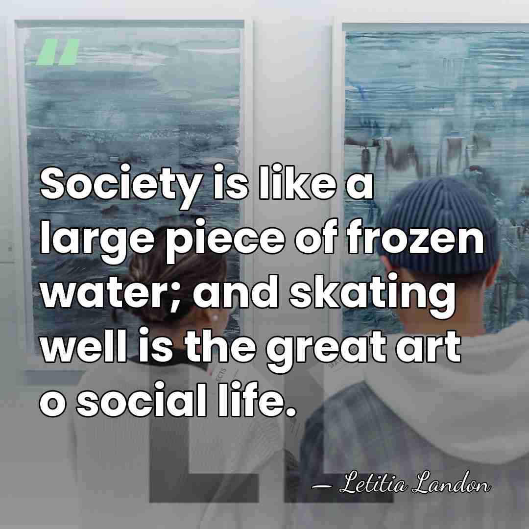 Society is like a large piece of frozen water; and skating well&hellip; - Letitia Landon