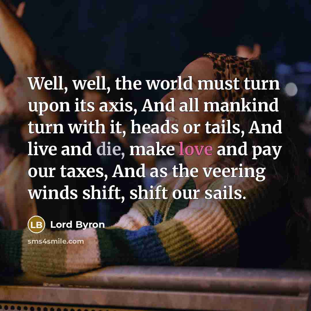 “Well, well, the world must turn upon its axis, And…” quote by Lord Byron