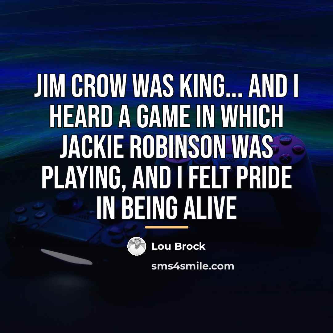 “Jim Crow was king... and I heard a game in…” quote by Lou Brock