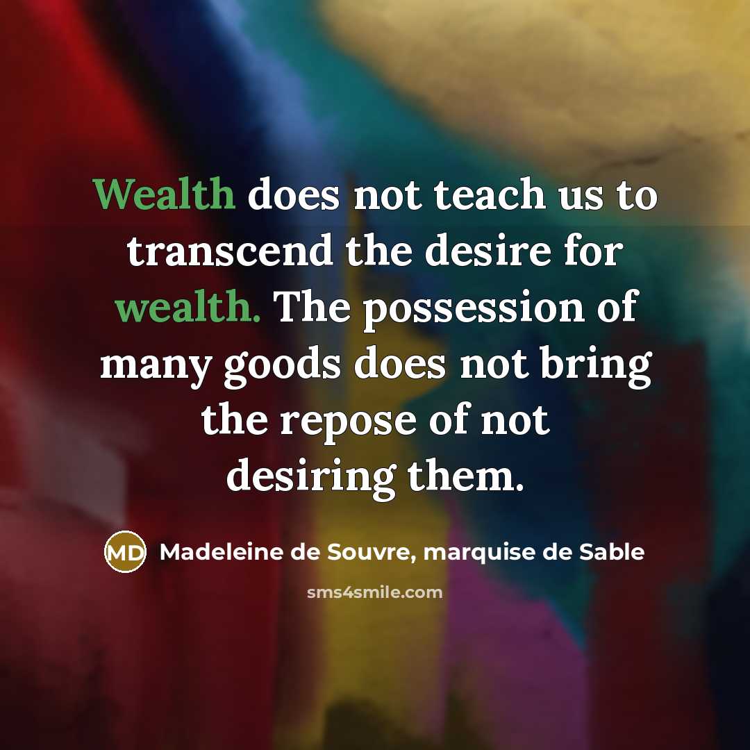 “Wealth does not teach us to transcend the desire for…” quote by Madeleine de Souvre, marquise de Sable