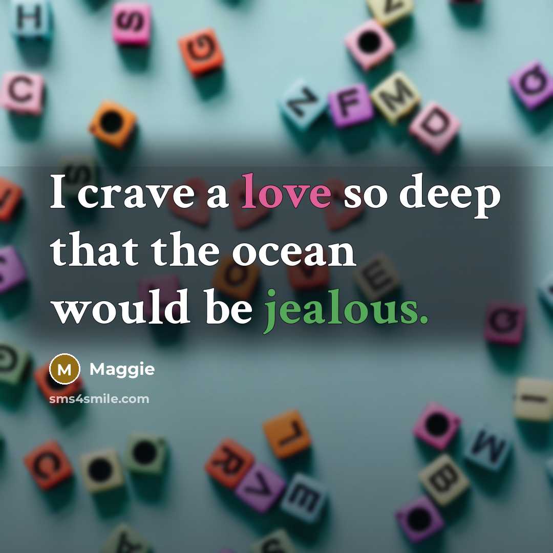“I crave a love so deep that the ocean would be jealous.” quote by Maggie