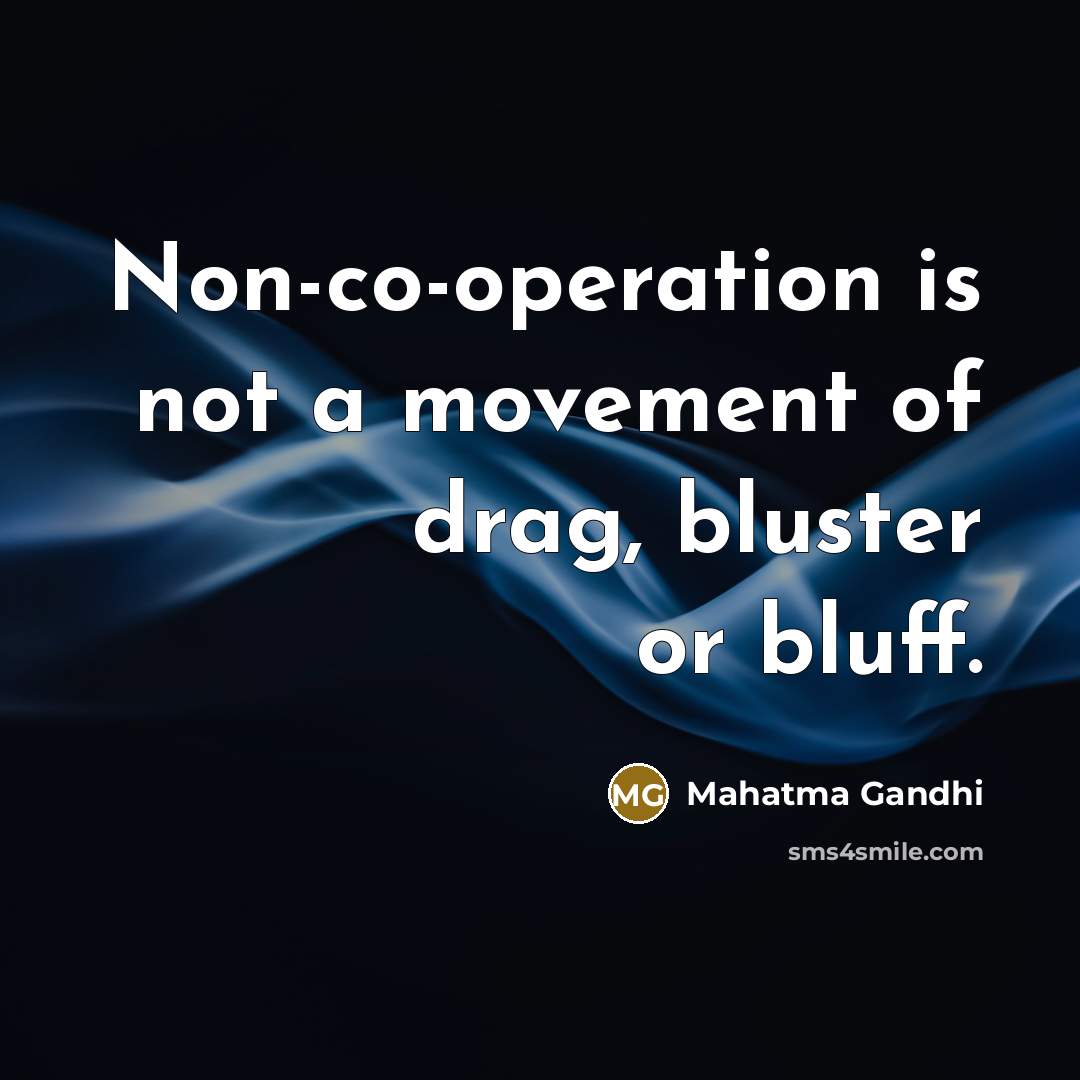 “Non-co-operation is not a movement of drag, bluster or bluff.” quote by Mahatma Gandhi