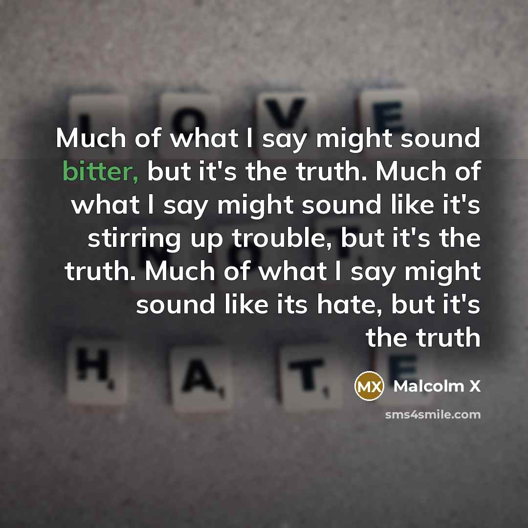 “Much of what I say might sound bitter, but it's…” quote by Malcolm X