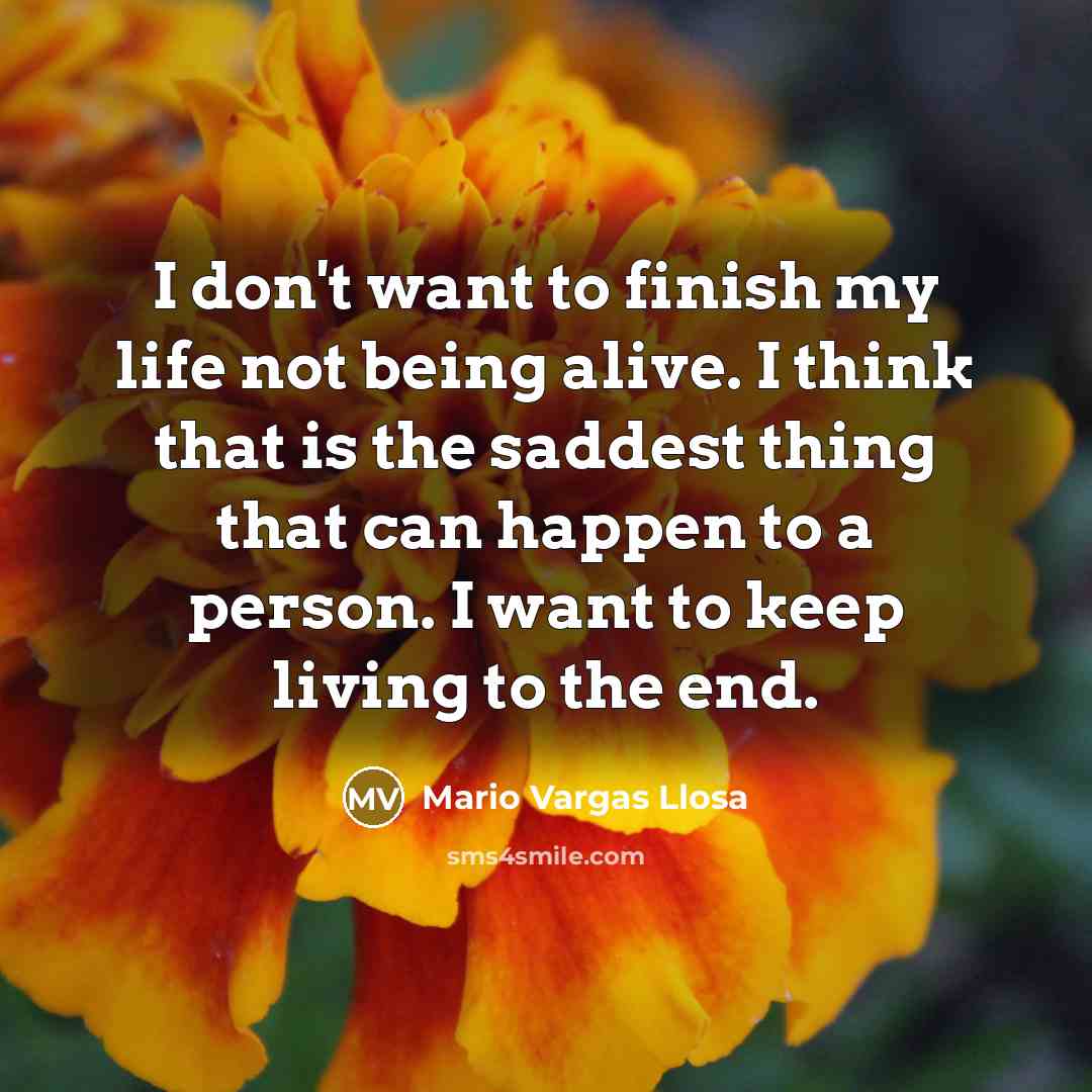 “I don't want to finish my life not being alive.…” quote by Mario Vargas Llosa