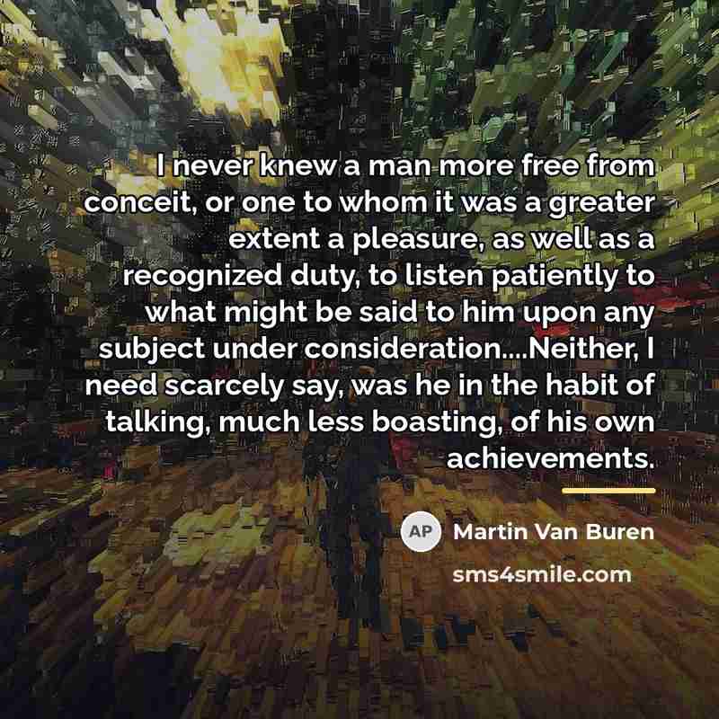 “I never knew a man more free from conceit, or…” quote by Martin Van Buren