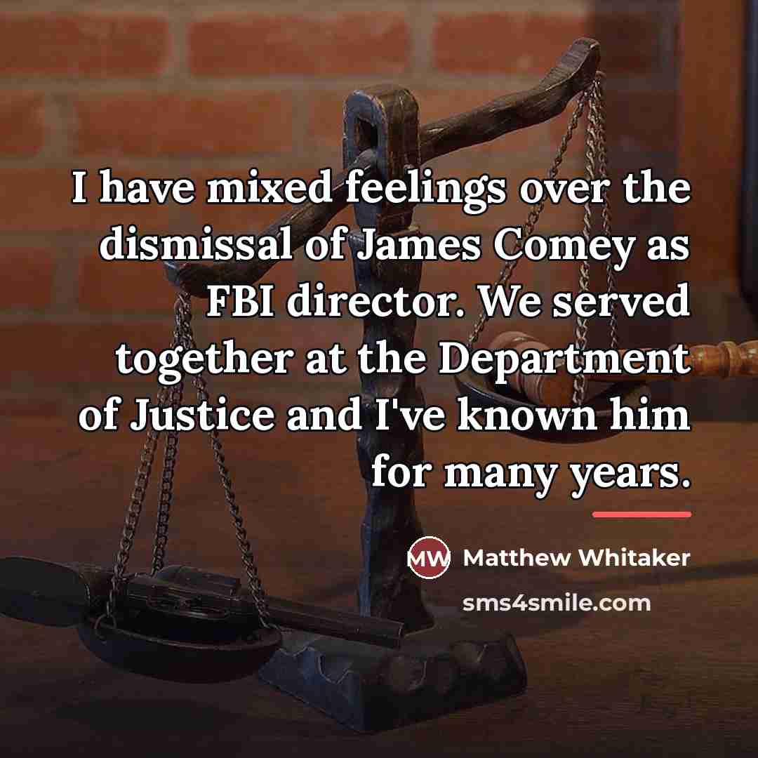 “I have mixed feelings over the dismissal of James Comey…” quote by Matthew Whitaker