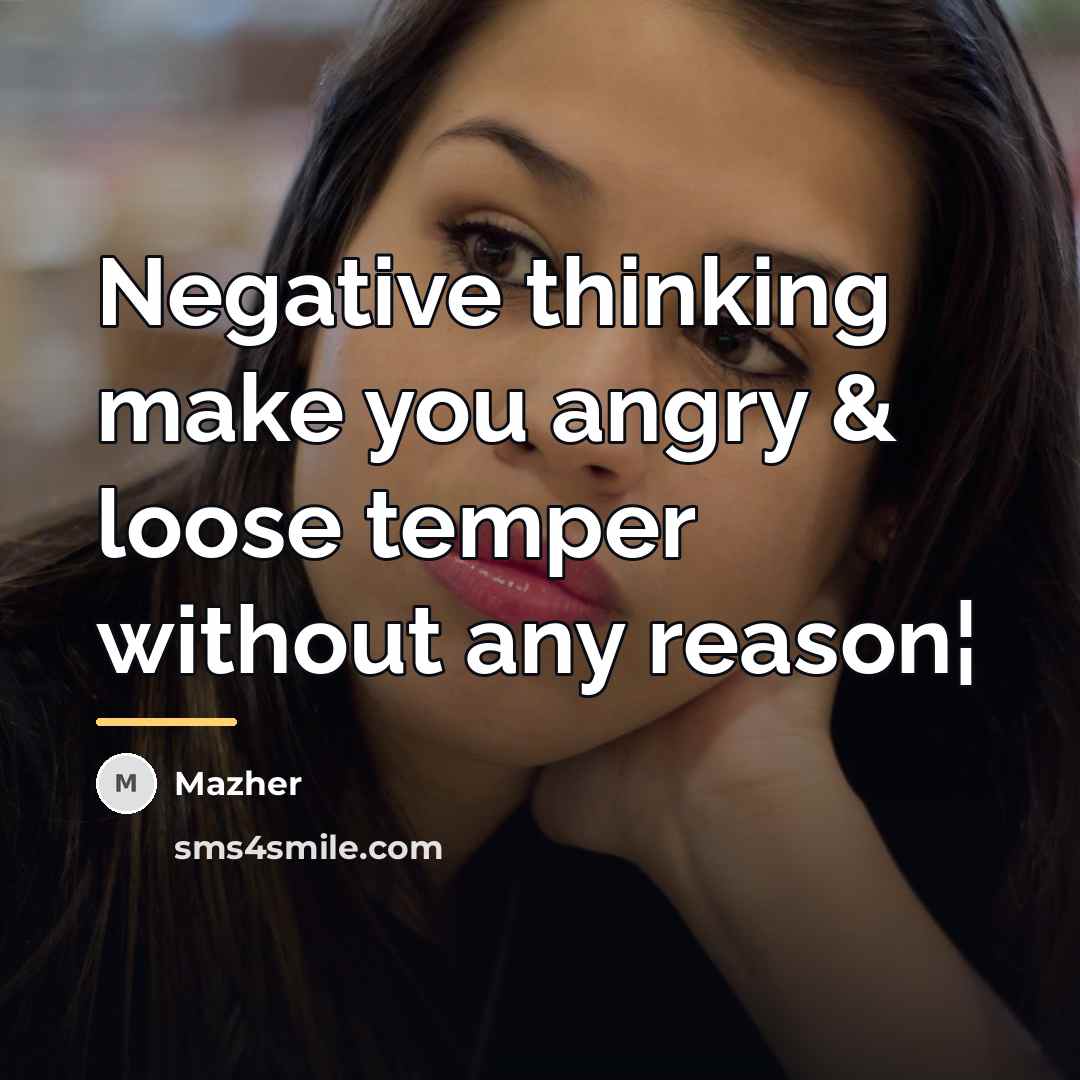 “Negative thinking make you angry & loose temper without any…” quote by Mazher