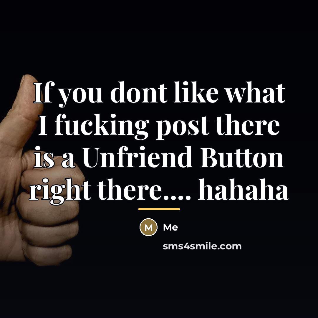 “If you dont like what I fucking post there is…” quote by Me