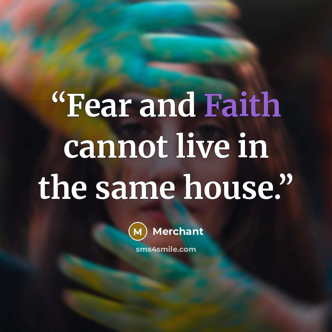 “Fear and Faith cannot live in the same house.” quote by Merchant