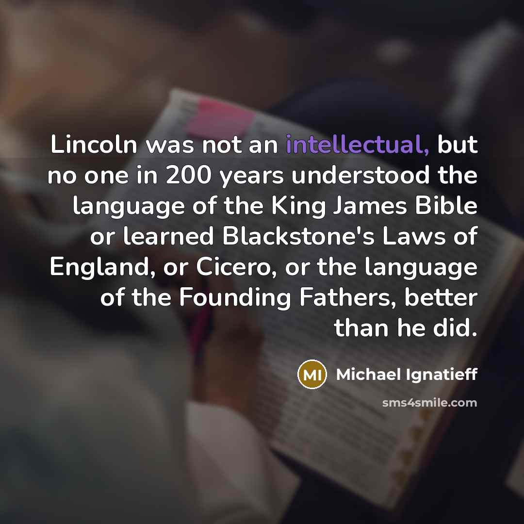 “Lincoln was not an intellectual, but no one in 200…” quote by Michael Ignatieff