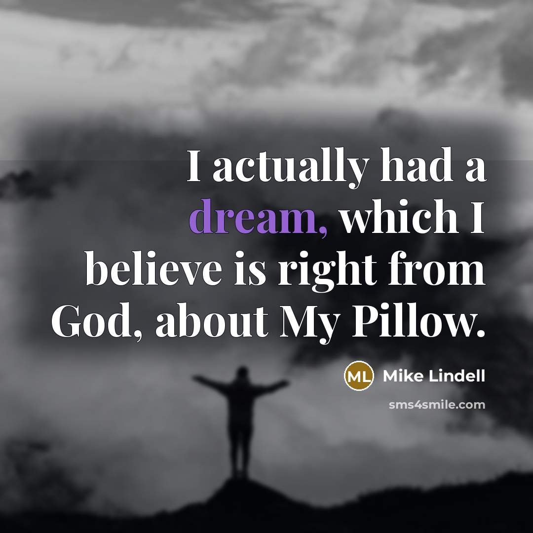 “I actually had a dream, which I believe is right…” quote by Mike Lindell