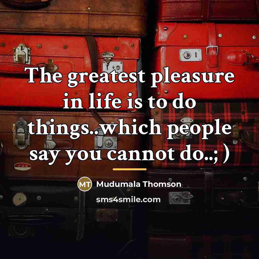 “The greatest pleasure in life is to do things..which people…” quote by Mudumala Thomson