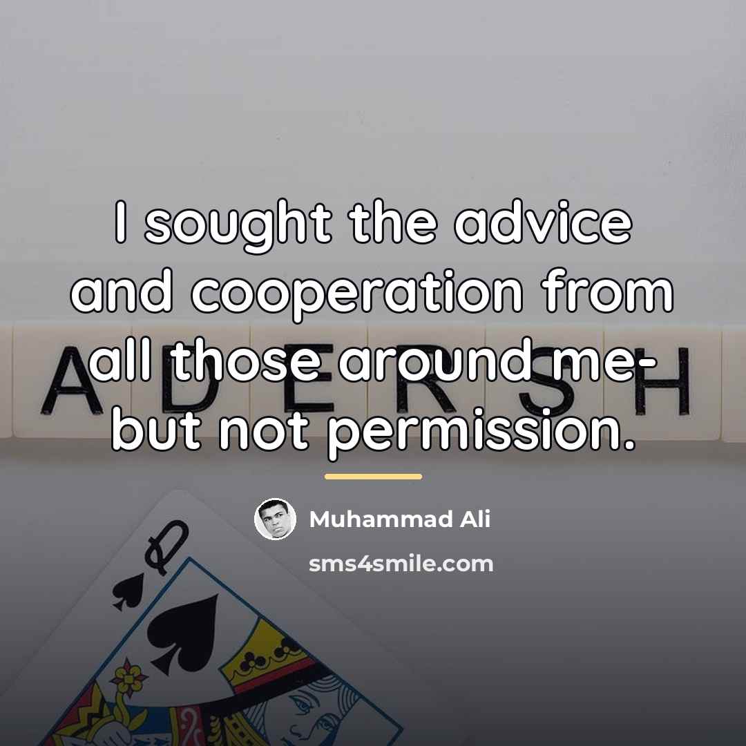 “I sought the advice and cooperation from all those around…” quote by Muhammad Ali