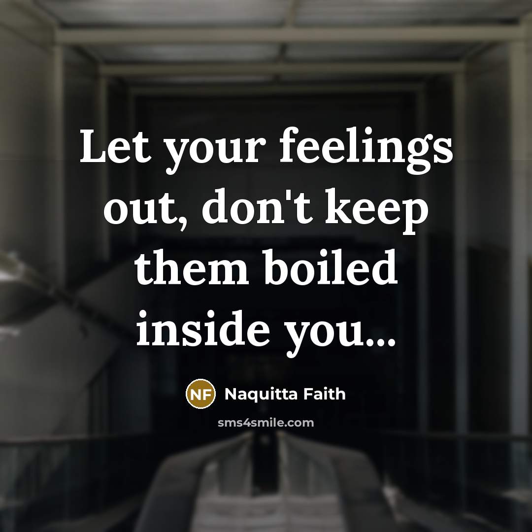 “Let your feelings out, don't keep them boiled inside you...…” quote by Naquitta Faith
