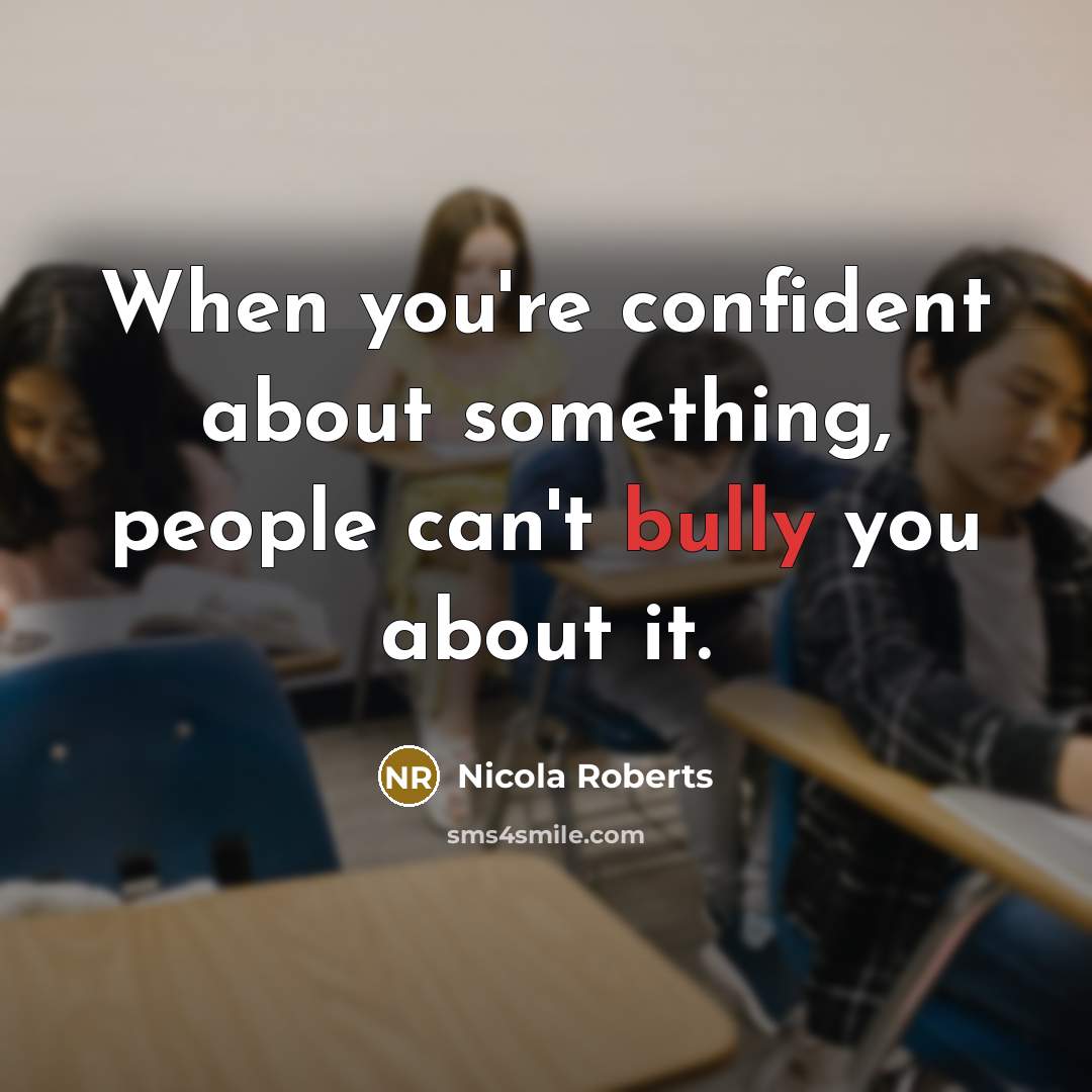 “When you're confident about something, people can't bully you about…” quote by Nicola Roberts