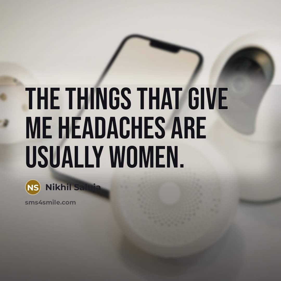 “The things that give me headaches are usually women.…” quote by Nikhil Saluja