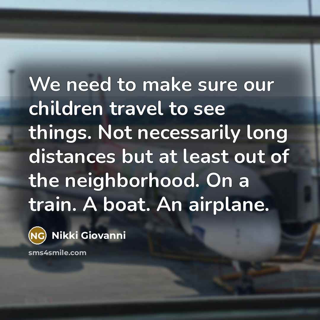“We need to make sure our children travel to see…” quote by Nikki Giovanni