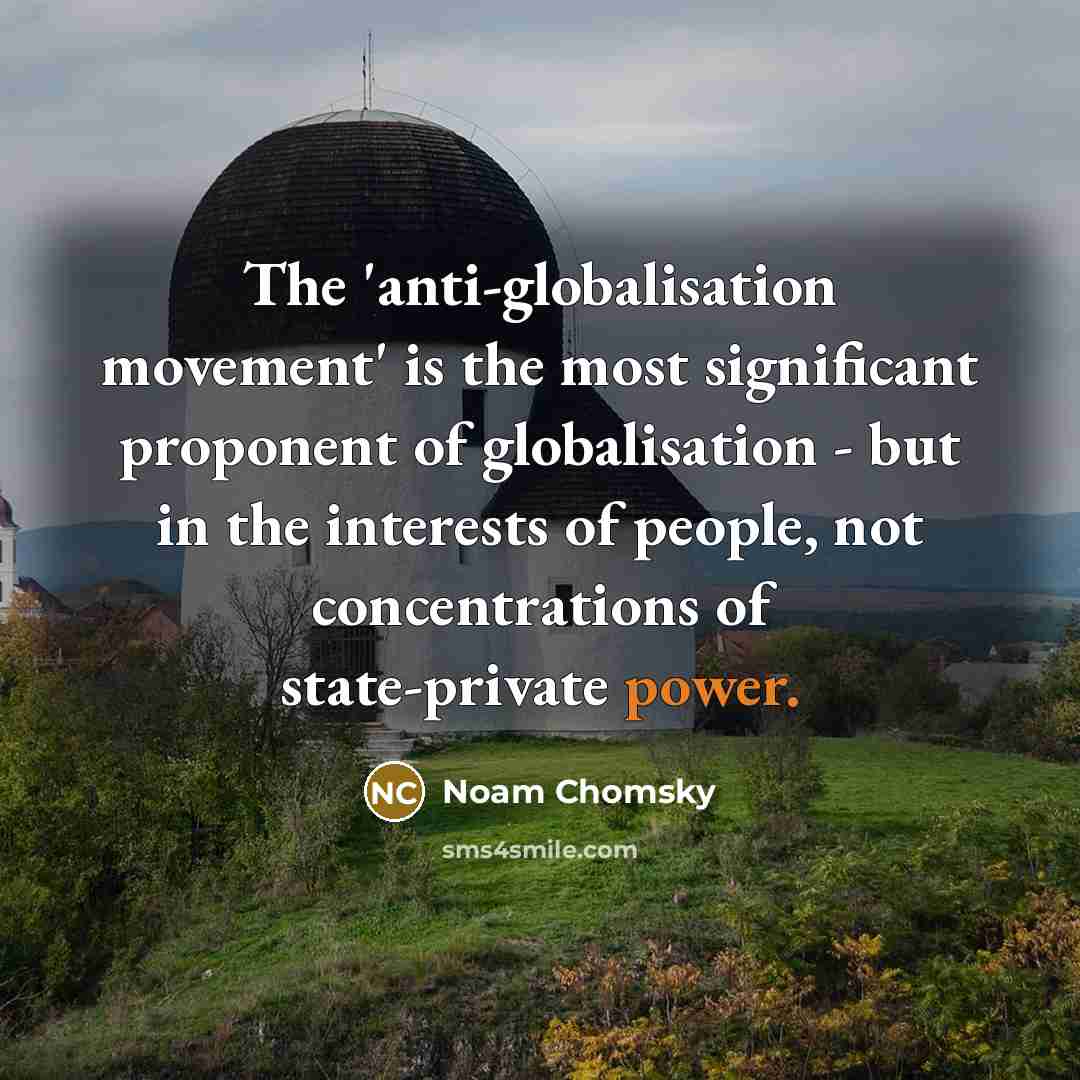 “The 'anti-globalisation movement' is the most significant proponent of globalisation…” quote by Noam Chomsky
