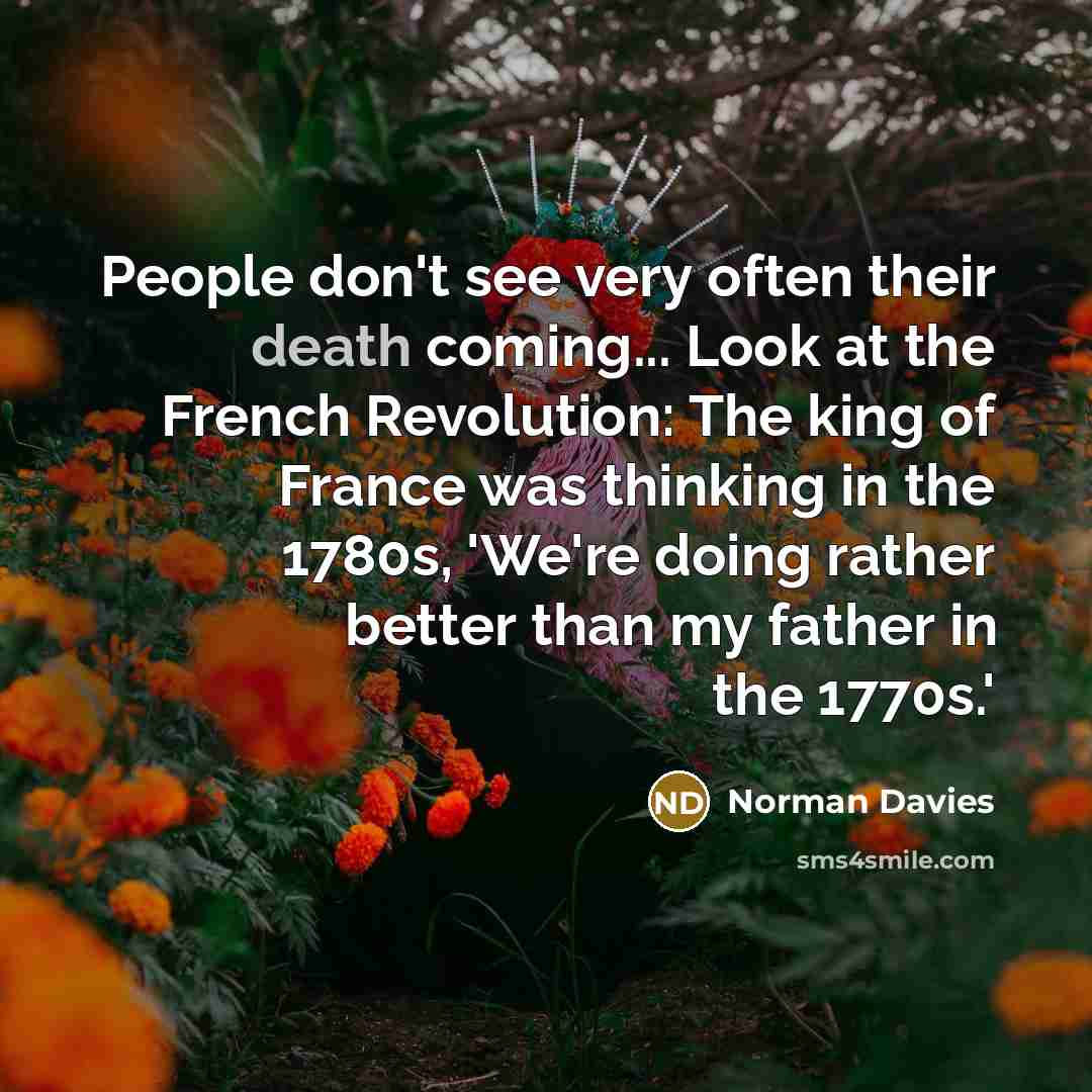 “People don't see very often their death coming... Look at…” quote by Norman Davies