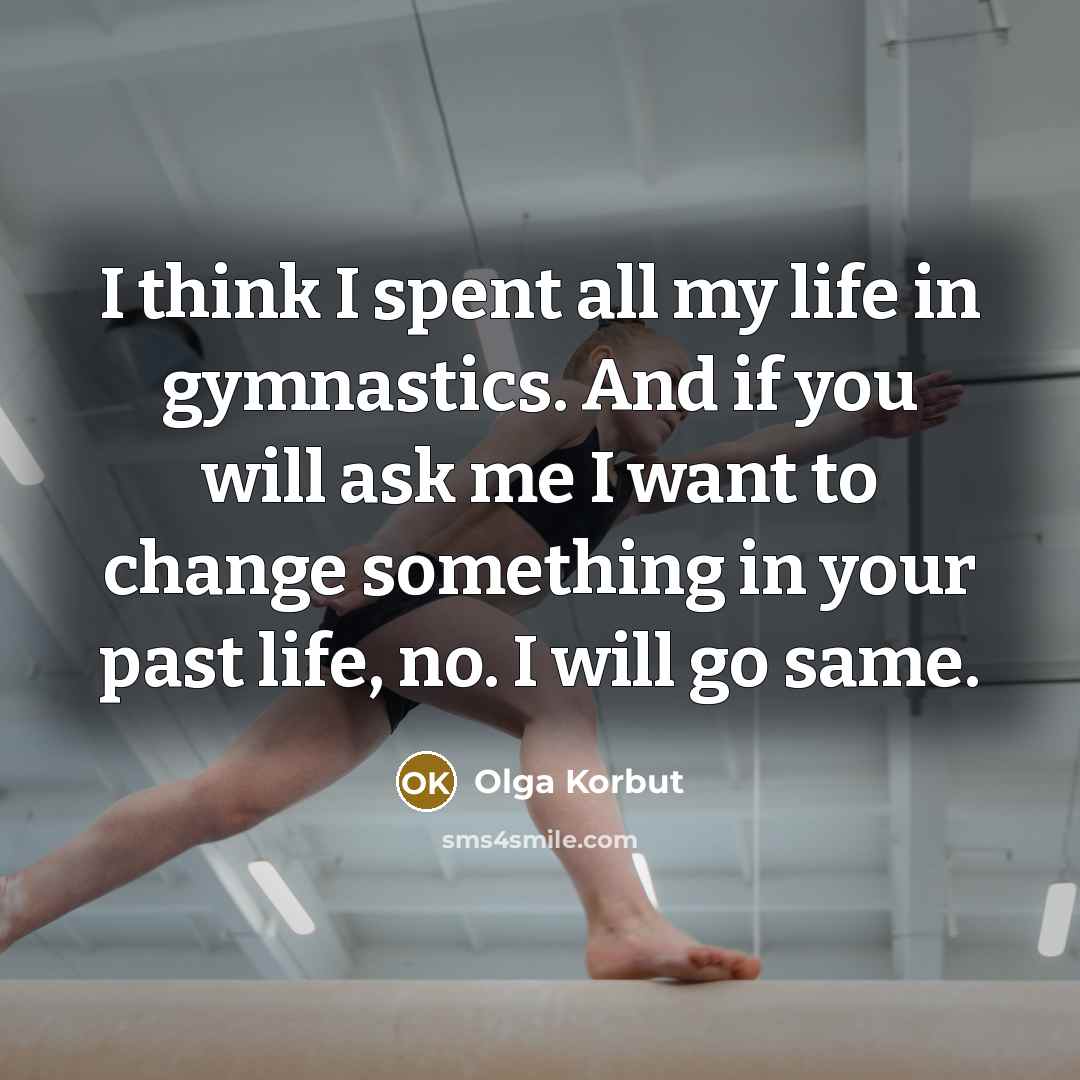 “I think I spent all my life in gymnastics. And…” quote by Olga Korbut