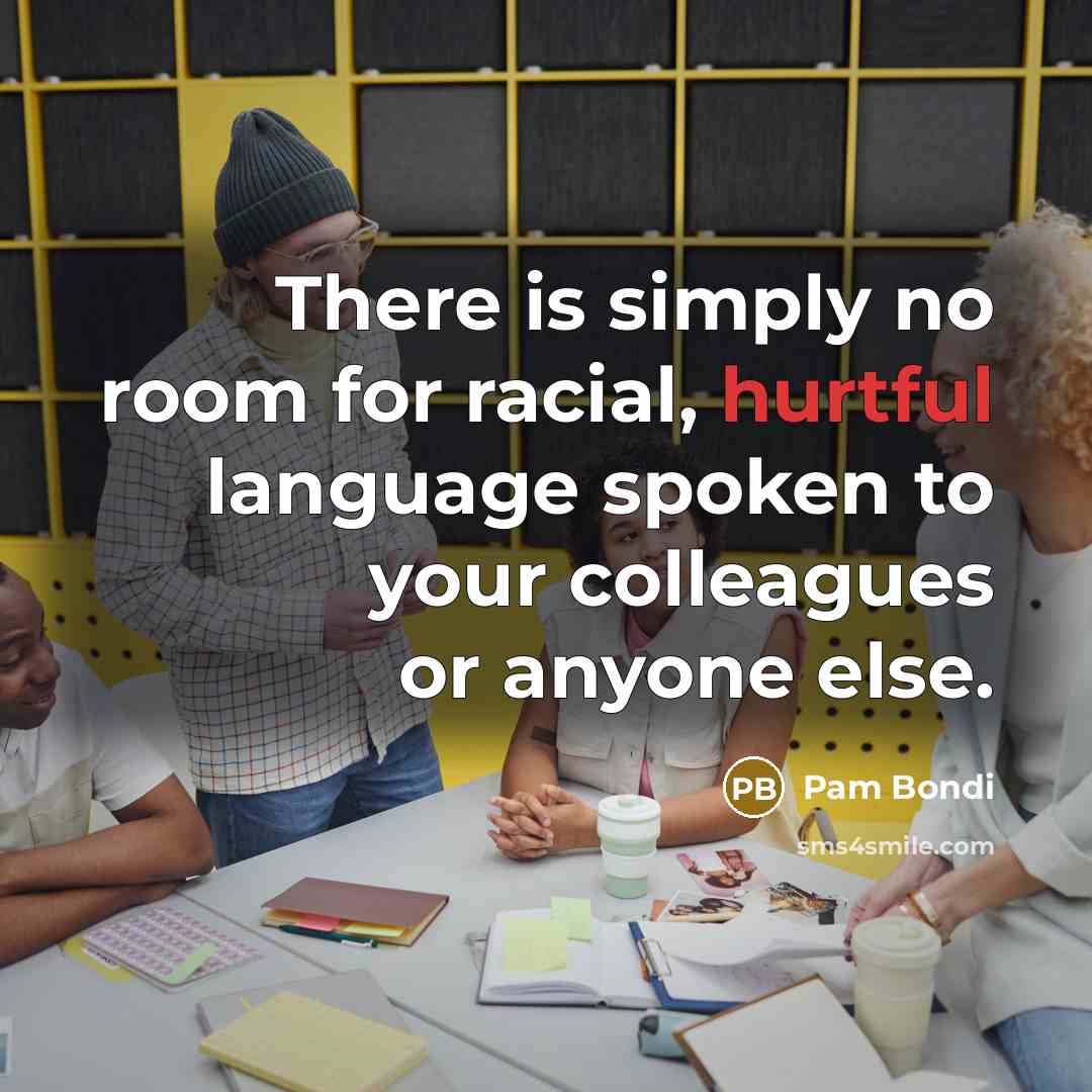 “There is simply no room for racial, hurtful language spoken…” quote by Pam Bondi