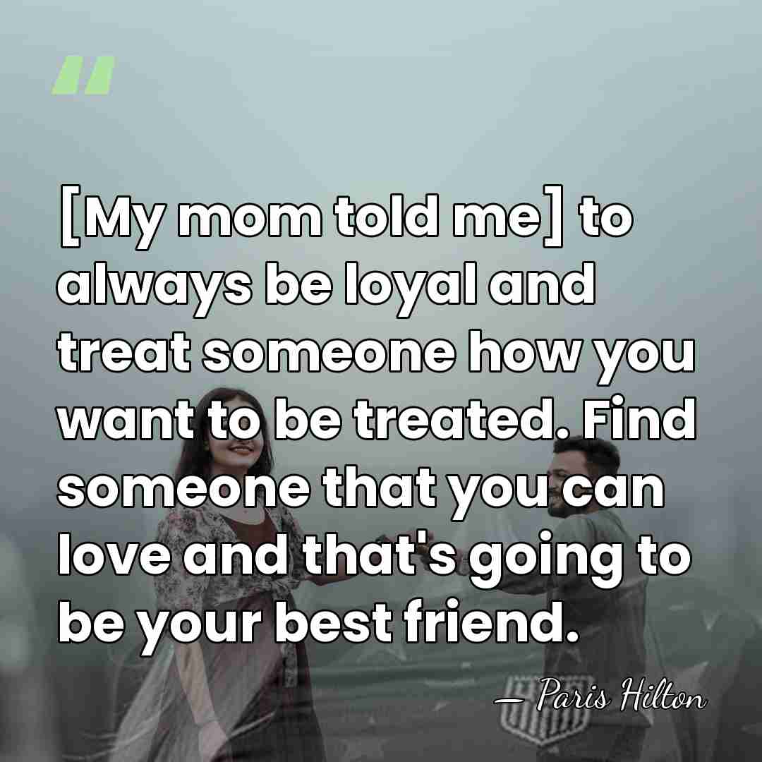 [My mom told me] to always be loyal and treat someone how&hellip; - Paris Hilton