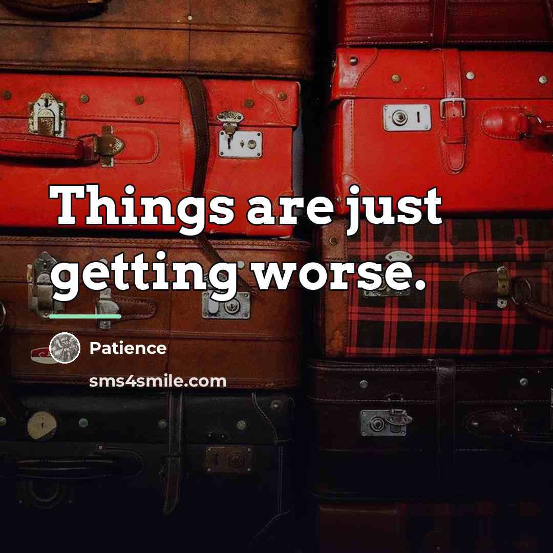 “Things are just getting worse.…” quote by Patience